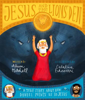 Jesus and the Lions' Den Storybook: A True Story about How Daniel Points Us to Jesus - Mitchell, Alison