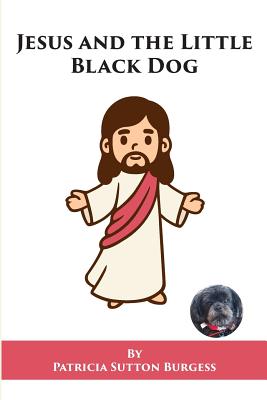 Jesus and the Little Black Dog - Burgess, Patricia Sutton