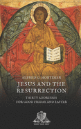 Jesus and the Resurrection: Thirty Addresses For Good Friday and Easter