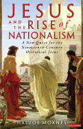 Jesus and the Rise of Nationalism: A New Quest for the Nineteenth Century Historical Jesus