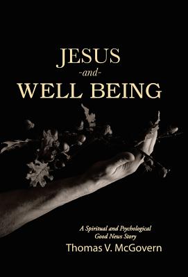 Jesus and Well Being: A Spiritual and Psychological Good News Story - McGovern, Thomas V