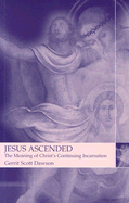 Jesus Ascended: The Meaning of Christ's Continuing Incarnation