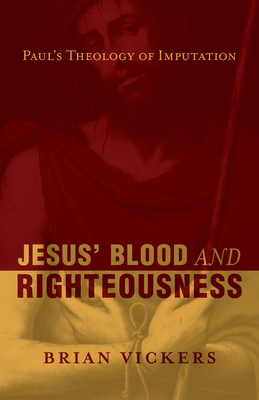 Jesus' Blood and Righteousness: Paul's Theology of Imputation - Vickers, Brian