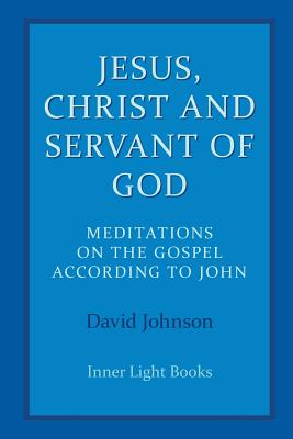 Jesus, Christ and Servant of God: Meditations on the Gospel Accordiong to John - Johnson, David, Dr.