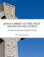 Jesus Christ as the Only Means of Salvation: Pluralsim and the Christian Faith