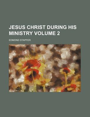 Jesus Christ During His Ministry Volume 2 - Stapfer, Edmond