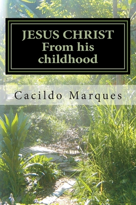 JESUS CHRIST - From his childhood: The history of the Infancy and youth of Jesus - Marques, Cacildo