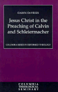 Jesus Christ in the Preaching of Calvin and Schleiermacher - De Vries, Dawn