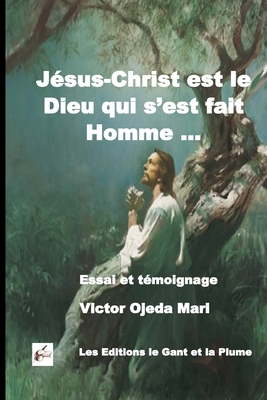 Jesus-Christ Le Dieu Qui S'Est Fait Homme? by MR Victor Ojeda-Mari ...