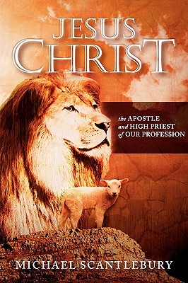 Jesus Christ: The Apostle and High Priest of Our Profession - Scantlebury, Michael