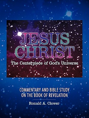 Jesus Christ the Centerpiece of God's Universe: Commentary and Bible ...