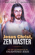 Jesus Christ, Zen Master: The top 116 sayings of an Enlightened Jesus.