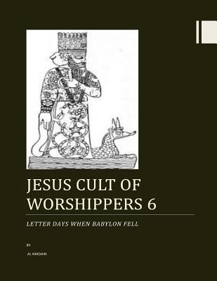 Jesus cult of worshippers 6: Letter days when Babylon Fell - Madain, Al