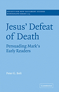 Jesus' Defeat of Death: Persuading Mark's Early Readers - Bolt, Peter G.