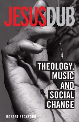 Jesus Dub: Theology, Music and Social Change - Beckford, Robert