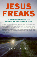 Jesus Freaks: A True Story of Murder and Madness on the Evangelical Edge - Lattin, Don