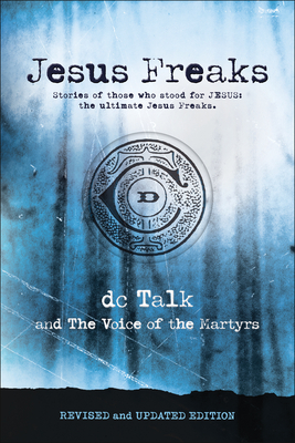 Jesus Freaks: Stories of Those Who Stood for Jesus, the Ultimate Jesus Freaks - DC Talk, and Voice of the Martyrs