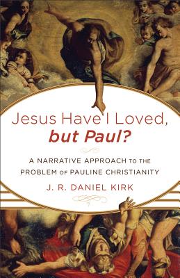 Jesus Have I Loved, but Paul?: A Narrative Approach to the Problem of Pauline Christianity - Kirk, J R Daniel