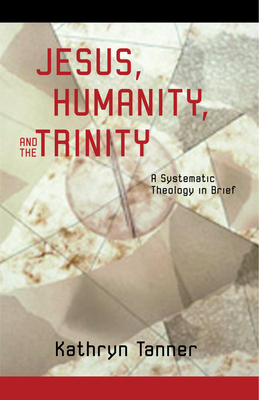 Jesus, Humanity, and the Trinity: A Brief Systematic Theology - Tanner, Kathryn