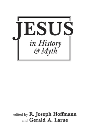 Jesus in History and Myth - Larue, Gerald A (Editor)