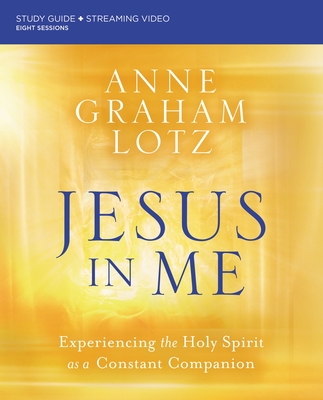 Jesus in Me Bible Study Guide Plus Streaming Video: Experiencing the Holy Spirit as a Constant Companion - Lotz, Anne Graham