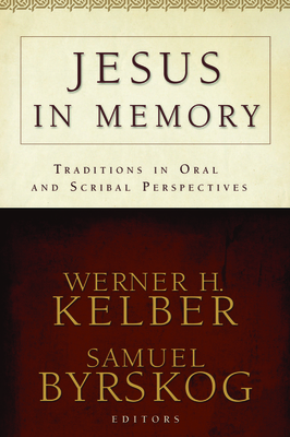 Jesus in Memory: Traditions in Oral and Scribal Perspectives - Kelber, Werner H (Editor), and Byrskog, Samuel (Editor)
