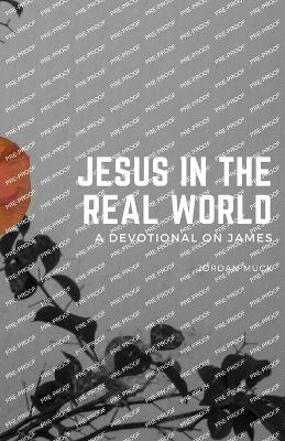 Jesus in the Real World (A Devotional on James) - Muck, Jordan