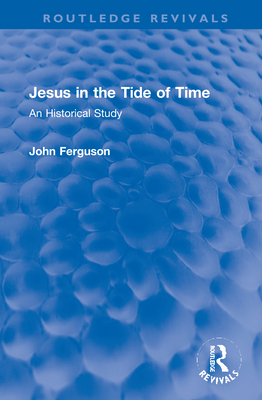 Jesus in the Tide of Time: An Historical Study - Ferguson, John