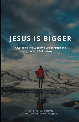 Jesus is Bigger: A Guide to the Supreme Life through the Book of Colossians - Smith, Gregory M, and Network, Iona