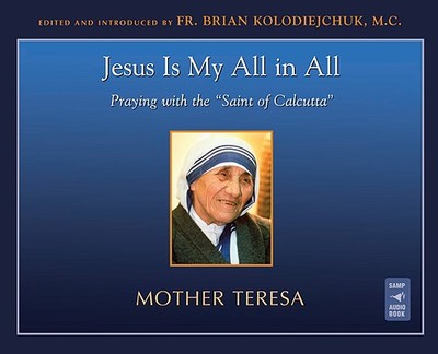 Jesus Is My All in All: Praying with the Saint of Calcutta - Teresa, Mother, and Kolodiejchuk, Brian