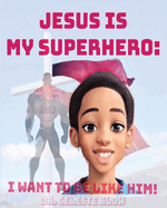 Jesus Is My Superhero: I Want To Be Like Him