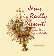 Jesus is Really Present: Body, Blood, Soul and Divinity