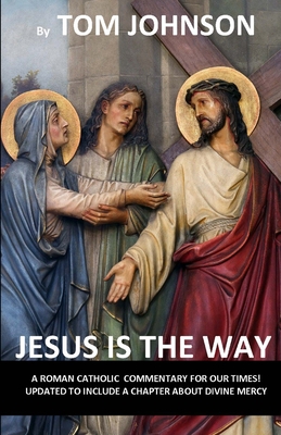 Jesus is the Way: A Roman Catholic Commentary on our Times with Divine Mercy - Johnson, Tom