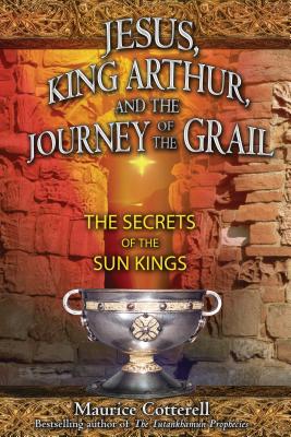 Jesus, King Arthur, and the Journey of the Grail: The Secrets of the Sun Kings - Cotterell, Maurice