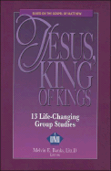 Jesus, King of Kings: A Life-Transforming Book Based on the Gospel of Matthew: 13 Life-Changing Personal or Group Studies