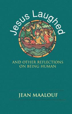 Jesus Laughed: And Other Reflections on Being Human - Maalouf, Jean