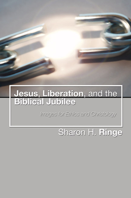 Jesus, Liberation, and the Biblical Jubilee: Images for Ethics and Christology - Ringe, Sharon H