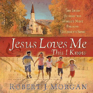 Jesus Loves Me This I Know: The Remarkable Story Behind the World's Most Beloved Children's Song - Morgan, Robert J