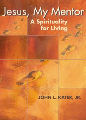 Jesus, My Mentor: A Spirituality for Living - Kater Jr, John