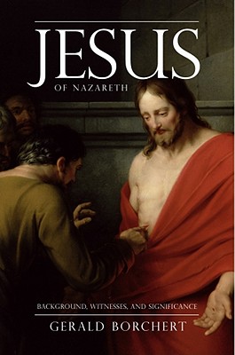 Jesus of Nazareth: Background, Witnesses, and Significance - Borchert, Gerald L