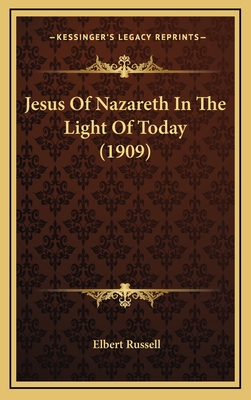 Jesus of Nazareth in the Light of Today (1909) - Russell, Elbert