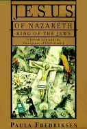 Jesus of Nazareth, King of the Jews: A Jewish Life and the Emergence of Christianity - Fredricksen, Paula