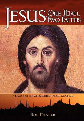 Jesus: One Man, Two Faiths: A Dialogue Between Christians and Muslims - Messier, Ronald A