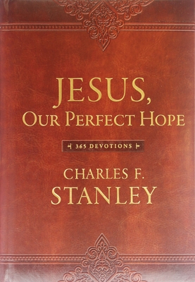 Jesus, Our Perfect Hope: A Daily Devotional for Finding Confidence and Encouragement in God's Promises (365 Devotions - Inspiration for Every Day of the Year) - Stanley, Charles F