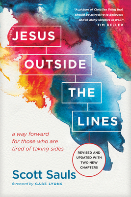Jesus Outside the Lines: A Way Forward for Those Who Are Tired of Taking Sides - Sauls, Scott, and Lyons, Gabe (Foreword by)