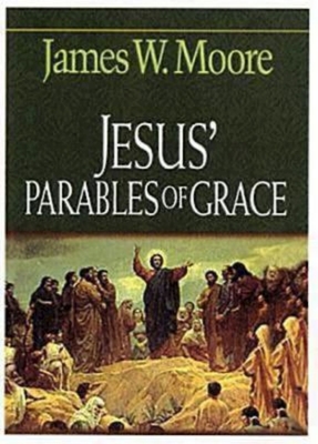 Jesus' Parables of Grace - Moore, James W, Pastor