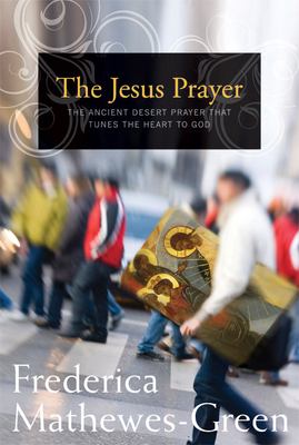 Jesus Prayer: The Ancient Desert Prayer That Tunes the Heart to God - Mathewes-Green, Frederica