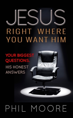 Jesus, Right Where You Want Him: Your biggest questions. His honest answers - Moore, Phil