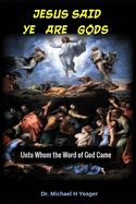 Jesus Said Ye Are Gods: Unto Whom the Word of God Came