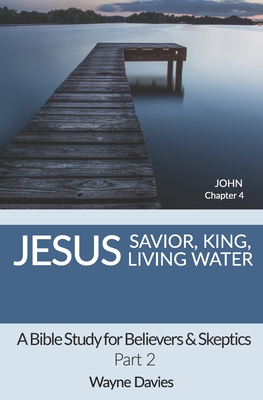 Jesus: Savior, King, Living Water: A Bible Study on John Chapter 4 - Davies, Wayne